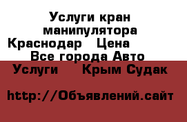 Услуги кран манипулятора Краснодар › Цена ­ 1 000 - Все города Авто » Услуги   . Крым,Судак